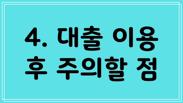 4. 대출 이용 후 주의할 점