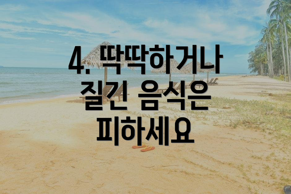 4. 딱딱하거나 질긴 음식은 피하세요
