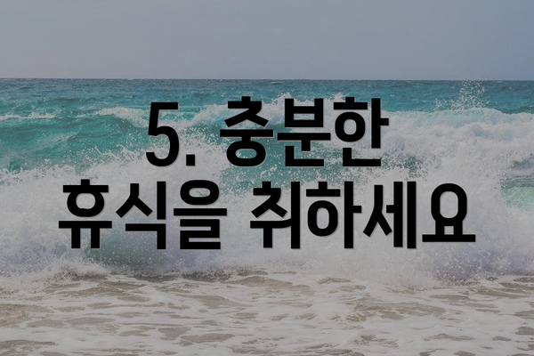 5. 충분한 휴식을 취하세요