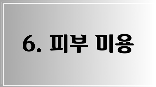 6. 피부 미용