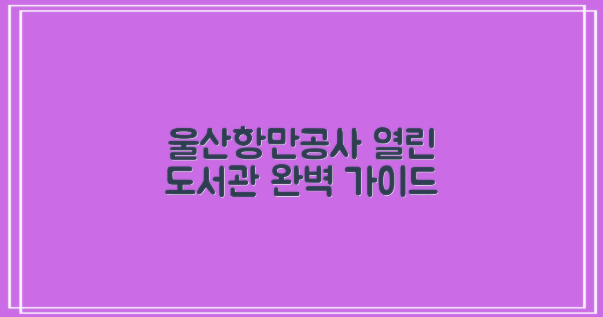 울산항만공사 열린 도서관: 주차부터 열람실 이용까지, 완벽 가이드