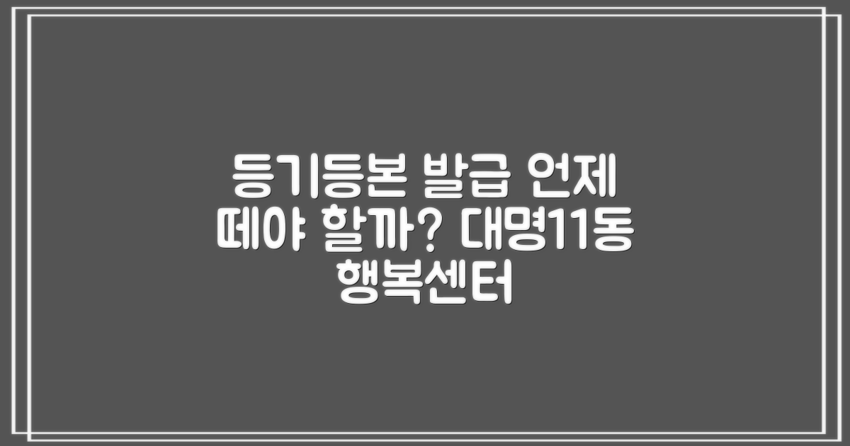 대명11동행정복지센터: 등기, 등본 발급, 과연 언제 떼야 할까요?