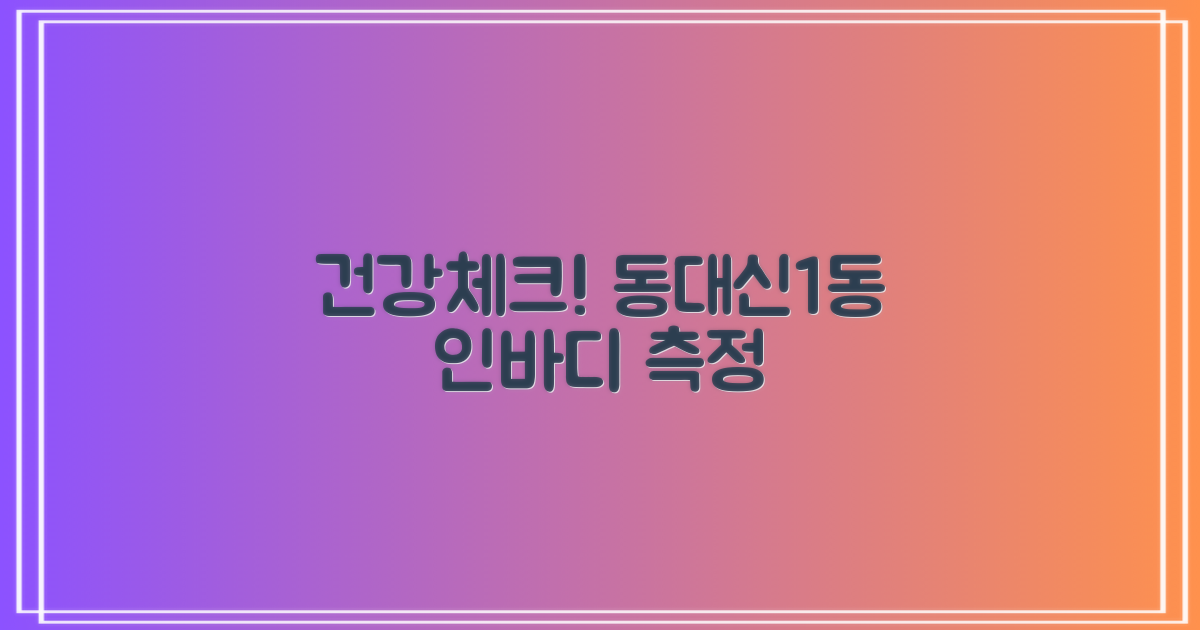 동대신1동주민센터에서 건강 체크! 인바디 측정 가이드